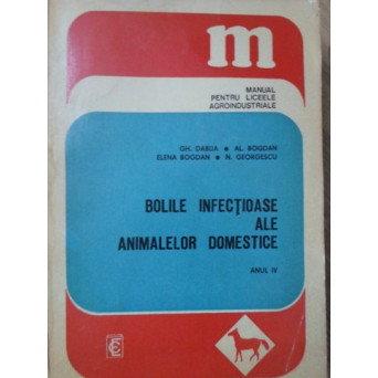 BOLILE INFECTIOASE ALE ANIMALELOR DOMESTICE. MANUAL PENTRU LICEELE AGROINDUSTRIALE ANUL IV