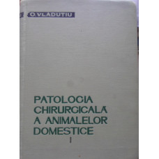 PATOLOGIA CHIRURGICALA A ANIMALELOR DOMESTICE VOL.1
