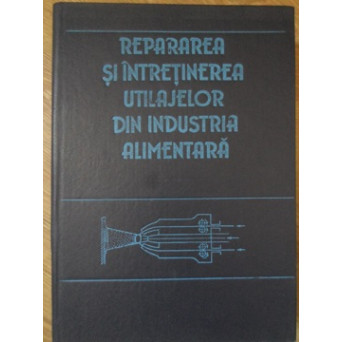 REPARAREA SI INTRETINEREA UTILAJELOR DIN INDUSTRIA ALIMENTARA