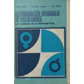 REPRODUCEREA NORMALA SI PATOLOGICA LA ANIMALELE DOMESTICE VOL.I