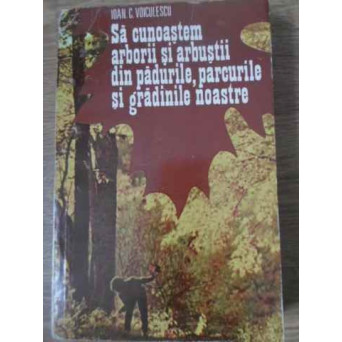 SA CUNOASTEM ARBORII SI ARBUSTII DIN PADURILE, PARCURILE SI GRADINILE NOASTRE
