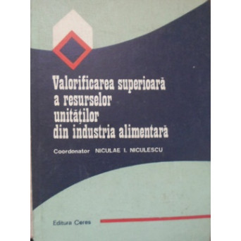 VALORIFICAREA SUPERIOARA A RESURSELOR UNITATILOR DIN INDUSTRIA ALIMENTARA