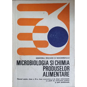 MICROBIOLOGIA SI CHIMIA PRODUSELOR ALIMENTARE. MANUAL PENTRU CLASA A XI-A, LICEE ECONOMICE SI DE DREPT ADMINISTRATIV CU PROFIL DE ALIMENTATIE PUBLICA SI SCOLI PROFESIONALE