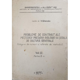 PROBLEME DE CONTINUT ALE METODICII PREDARII BIOLOGIEI IN SCOALA DE CULTURA GENERALA. CULEGERE DE CURSURI SI REFERATE DE METODICA VOL.2