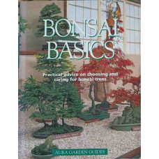 BONSAI BASICS. PRACTICAL ADVICE ON CHOOSING AND CARING FOR BONSAI TREES
