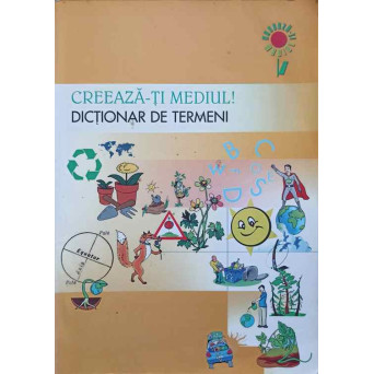CREEAZA-TI MEDIUL! DICTIONAR DE TERMENI