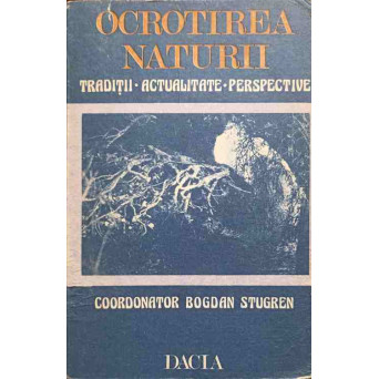 OCROTIREA NATURII. TRADITII, ACTUALITATE, PERSPECTIVE
