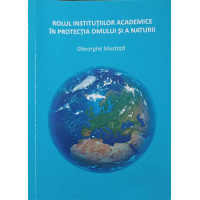 ROLUL INSTITUTIILOR ACADEMICE IN PROTECTIA OMULUI SI A NATURII ROLUL INSTITUTIILOR ACADEMICE IN PROTECTIA OMULUI SI A NATURII