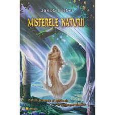 MISTERELE NATURII. NATURA SI BAZELE EI SPIRITUALE IN LUMINA REVELATIILOR