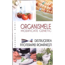 ORGANISMELE MODIFICATE GENETIC. DISTRUGEREA FITOTERAPIEI ROMANESTI