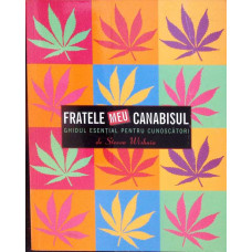 FRATELE MEU CANABISUL. GHIDUL ESENTIAL PENTRU CUNOSCATORI