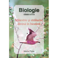 BIOLOGIE, CLASA A X-A - MAIESTRIE SI STRALUCIRE DIVINA IN BIOSFERA