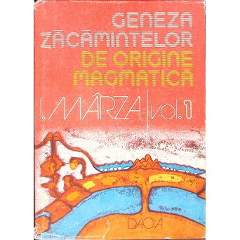 GENEZA ZACAMINTELOR DE ORIGINE MAGMATICA VOL.1