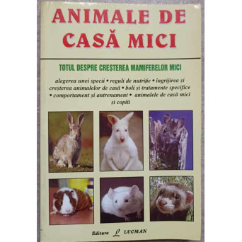 ANIMALE DE CASA MICI. TOTUL DESPRE CRESTEREA MAMIFERELOR MICI