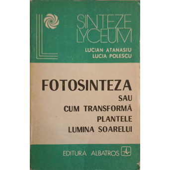 FOTOSINTEZA SAU CUM TRANSFORMA PLANTELE LUMINA SOARELUI