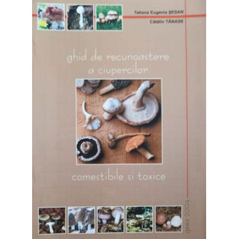 GHID DE RECUNOASTERE A CIUPERCILOR COMESTIBILE SI TOXICE