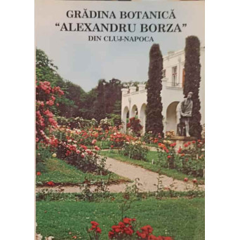 GRADINA BOTANICA ALEXANDRU BORZA DIN CLUJ-NAPOCA