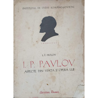I.P. PAVLOV, ASPECTE DIN VIATA SI OPERA LUI
