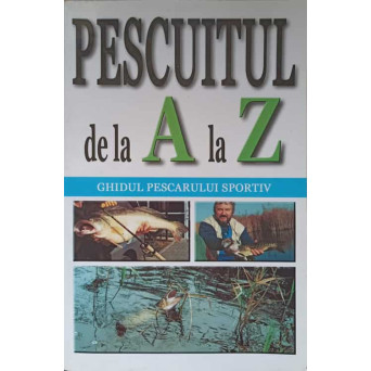 PESCUITUL DE LA A LA Z. GHIDUL PESCARULUI SPORTIV