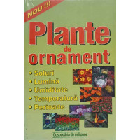PLANTE DE ORNAMENT. SOLURI, LUMINA, UMIDITATE, TEMPERATURA, PERIOADE PLANTE DE ORNAMENT. SOLURI, LUMINA, UMIDITATE, TEMPERATURA, PERIOADE