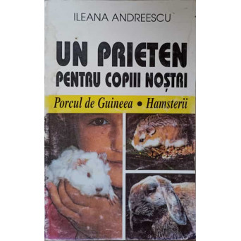 UN PRIETEN PENTRU COPIII NOSTRI. PORCUL DE GUINEEA, HAMSTERII, COBAII, BROASTELE TESTOASE