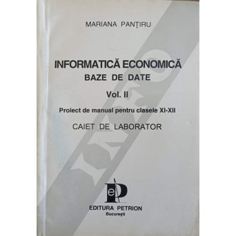 INFORMATICA ECONOMICA. BAZE DE DATE. PROIECT DE MANUAL PENTRU CLASELE XI-XII. CAIET DE LABORATOR VOL.2