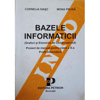 BAZELE INFORMATICII (GRAFURI SI ELEMENTE DE COMBINATORICA). PROIECT DE MANUAL PENTRU CLASA A X-A. PROFIL INFORMATICA