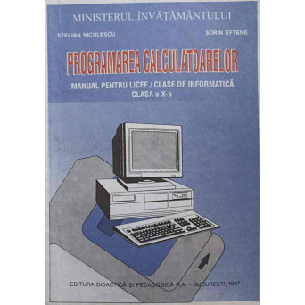 PROGRAMAREA CALCULATOARELOR. MANUAL PENTRU LICEE, CLASA A X-A