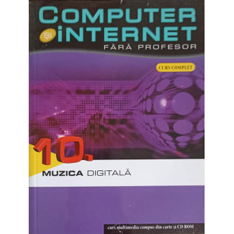 COMPUTER SI INTERNET FARA PROFESOR VOL.10 MUZICA DIGITALA