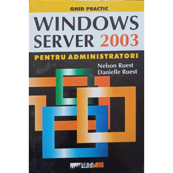 WINDOWS SERVER 2003 PENTRU ADMINISTRATORI. GHID PRACTIC