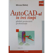 AUTOCAD-UL IN TREI TIMPI. GHIDUL PROIECTARII PROFESIONALE