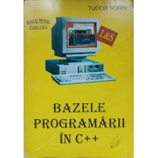 BAZELE PROGRAMARII IN C++ MANUAL PENTRU CLASA A XI-A
