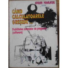 CAND CALCULATOARELE GRESESC... FIABILITATEA SISTEMELOR DE PROGRAMARE SOFTWARE