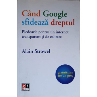 CAND GOOGLE SFIDEAZA DREPTUL. PLEDOARIE PENTRU UN INTERNET TRANSPARENT SI DE CALITATE