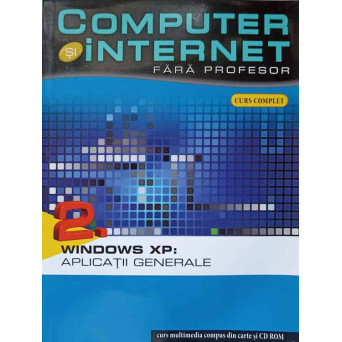 COMPUTER SI INTERNET FARA PROFESOR VOL.2 WINDOWS XP: APLICATII GENERALE