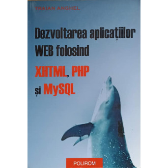 DEZVOLTAREA APLICATIILOR WEB FOLOSIND XHTML, PHP SI MYSQL