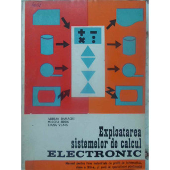 EXPLOATAREA SISTEMULUI DE CALCUL ELECTRONIC MANUAL PENTRU LICEE INDUSTRIALE