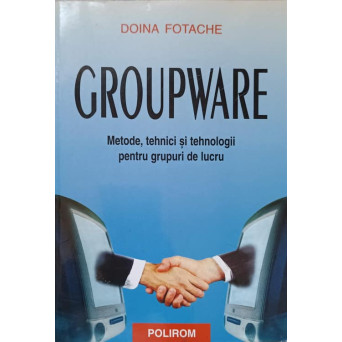 GROUPWARE. METODE, TEHNICI SI TEHNOLOGII PENTRU GRUPURI DE LUCRU