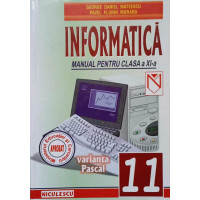 INFORMATICA. VARIANTA PASCAL. MANUAL PENTRU CLASA A XI-A INFORMATICA. VARIANTA PASCAL. MANUAL PENTRU CLASA A XI-A