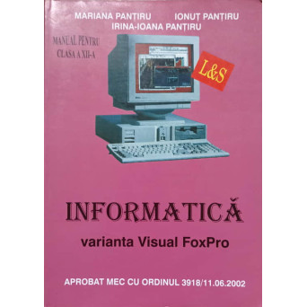 INFORMATICA. VARIANTA VISUAL FOXPRO, MANUAL PENTRU CLASA A XII-A