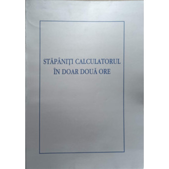STAPANITI CALCULATORUL IN DOAR DOUA ORE