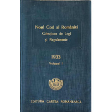 NOUL COD AL ROMANIEI. COLECTIUNE DE LEGI SI REGULAMENTE 1933 VOL.1