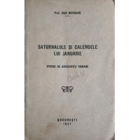 SATURNALIILE SI CALENDELE LUI JANUARIE. STUDIU DE ANTICHITATI ROMANE SATURNALIILE SI CALENDELE LUI JANUARIE. STUDIU DE ANTICHITATI ROMANE