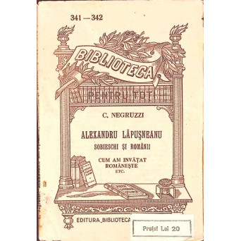 ALEXANDRU LAPUSNEANU; SOBIESCHI SI ROMANII; CUM AM INVATAT ROMANESTE