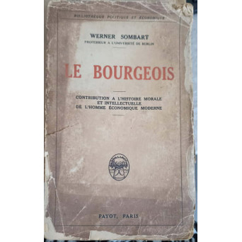 LE BOURGEOIS. CONTRIBUTION À L'HISTOIRE MORALE ET INTELLECTUELLE DE L'HOMME ECONOMIQUE MODERNE