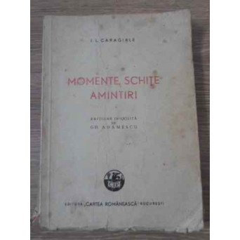 MOMENTE, SCHITE, AMINTIRI EDITIUNE INGRIJITA DE GH. ADAMESCU