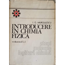 INTRODUCERE IN CHIMIA FIZICA VOL.1 PARTEA 1 ATOMI, MOLECULE, LEGATURA CHIMICA 