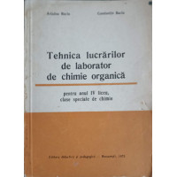 TEHNICA LUCRARILOR DE LABORATOR DE CHIMIE ORGANICA PENTRU ANUL IV DE LICEU, CLASE SPECIALE DE CHIMIE TEHNICA LUCRARILOR DE LABORATOR DE CHIMIE ORGANICA PENTRU ANUL IV DE LICEU, CLASE SPECIALE DE CHIMIE