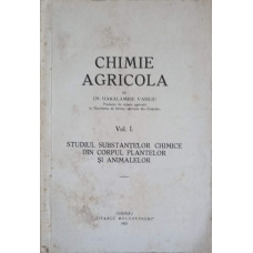 CHIMIE AGRICOLA VOL.1 STUDIUL SUBSTANTELOR CHIMICE DIN CORPUL PLANTELOR SI ANIMALELOR