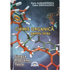 CHIMIE ORGANICA PENTRU LICEU. SINTEZE, PROBLEME, TESTE